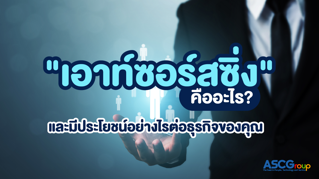 Outsourcing, คืออะไร, มีประโยชน์อย่างไร, เอาท์ซอร์สซิ่ง, Outsource, เอาท์ซอร์ส, จ้างบุคคลภายนอก