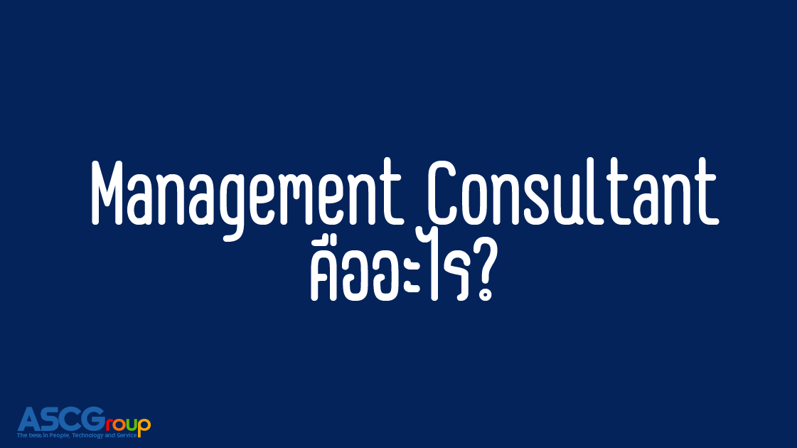 ทำความรู้จัก, Management Consultant, คืออะไร, ที่ปรึกษา, ข้อแนะนำ, กลยุทธ์, ผู้เชี่ยวชาญ, ธุรกิจ