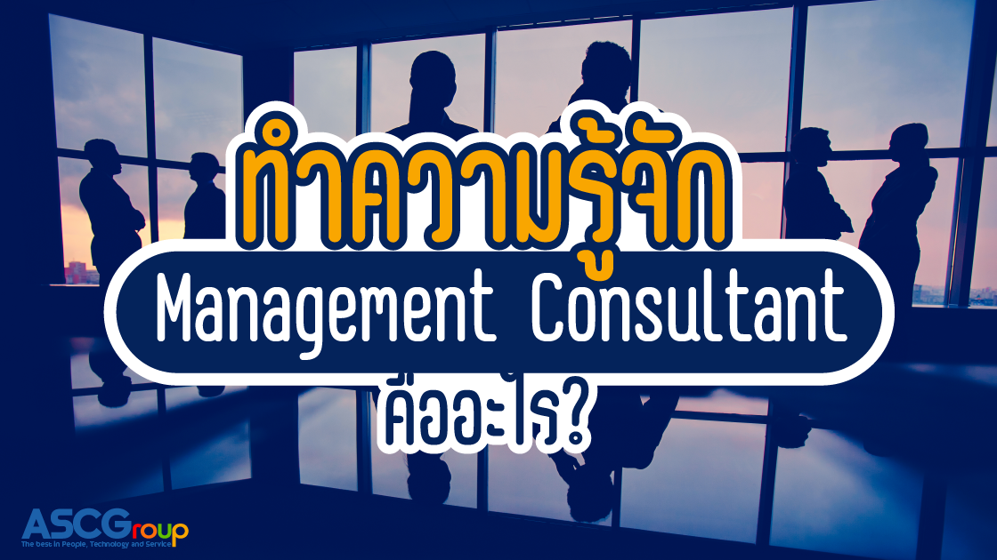 ทำความรู้จัก, Management Consultant, คืออะไร, ที่ปรึกษา, ข้อแนะนำ, กลยุทธ์, ผู้เชี่ยวชาญ, ธุรกิจ